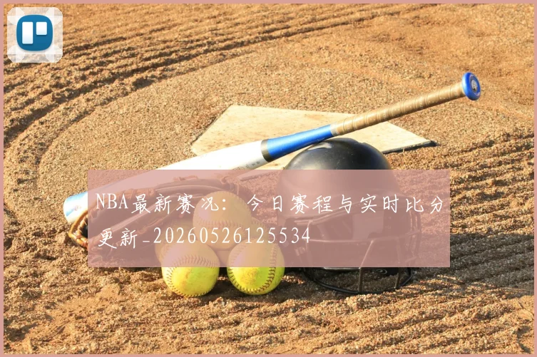 NBA最新赛况：今日赛程与实时比分更新_20260526125534