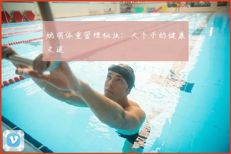 姚明体重管理秘诀:大个子的健康之道