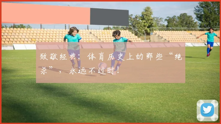致敬经典：体育历史上的那些“绝杀”，永远不过时！