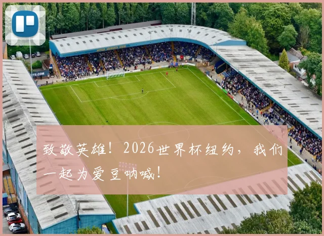 致敬英雄!2026世界杯纽约,我们一起为爱豆呐喊!