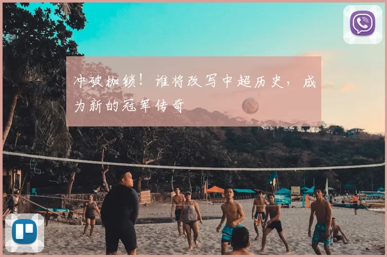 冲破枷锁！谁将改写中超历史，成为新的冠军传奇